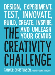 The Creativity Challenge : Design, Experiment, Test, Innovate, Build, Create, Inspire, and Unleash Your Genius, Paperback Book The Creativity Challenge : Design, Experiment, Test, Innovate, Build, Create, Inspire, and Unleash Your Genius, Paperback Book