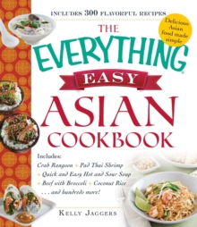 The Everything Easy Asian Cookbook : Includes Crab Rangoon, Pad Thai Shrimp, Quick and Easy Hot and Sour Soup, Beef with Broccoli, Coconut Rice...and Hundreds More!