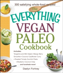 The Everything Vegan Paleo Cookbook : Includes Tangerine and Mint Salad, Mango Berry Smoothie, Coconut Cauliflower Curry, Roasted Tomato Zucchini Pasta, Blueberry Coconut Crisp...and Hundreds More!