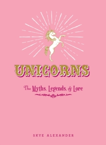 Unicorns : The Myths, Legends, & Lore, Hardback Book Unicorns : The Myths, Legends, & Lore, Hardback Book