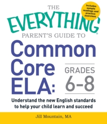 The Everything Parent's Guide to Common Core ELA, Grades K-5 : Understand the New English Standards to Help Your Child Learn and Succeed, Paperback / softback Book The Everything Parent's Guide to Common Core ELA, Grades K-5 : Understand the New English Standards to Help Your Child Learn and Succeed, Paperback / softback Book