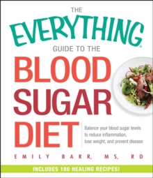 The Everything Guide To The Blood Sugar Diet : Balance Your Blood Sugar Levels to Reduce Inflammation, Lose Weight, and Prevent Disease