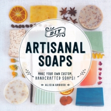 DIY Artisanal Soaps : Make Your Own Custom, Handcrafted Soaps!, Paperback / softback Book DIY Artisanal Soaps : Make Your Own Custom, Handcrafted Soaps!, Paperback / softback Book