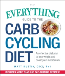 The Everything Guide to the Carb Cycling Diet : An Effective Diet Plan to Lose Weight and Boost Your Metabolism