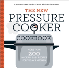 The New Pressure Cooker Cookbook : More Than 200 Fresh, Easy Recipes for Today's Kitchen