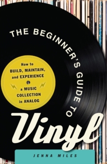 The Beginner's Guide to Vinyl : How to Build, Maintain, and Experience a Music Collection in Analog, Paperback / softback Book The Beginner's Guide to Vinyl : How to Build, Maintain, and Experience a Music Collection in Analog, Paperback / softback Book