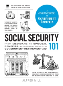 Social Security 101 : From Medicare to Spousal Benefits, an Essential Primer on Government Retirement Aid, Hardback Book Social Security 101 : From Medicare to Spousal Benefits, an Essential Primer on Government Retirement Aid, Hardback Book