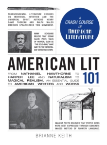 American Lit 101 : From Nathaniel Hawthorne to Harper Lee and Naturalism to Magical Realism, an essential guide to American writers and works, Hardback Book American Lit 101 : From Nathaniel Hawthorne to Harper Lee and Naturalism to Magical Realism, an essential guide to American writers and works, Hardback Book