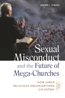 Sexual Misconduct and the Future of Mega-Churches : How Large Religious Organizations Go Astray