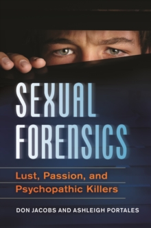 Sexual Forensics : Lust, Passion, and Psychopathic Killers