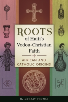 Roots of Haiti's Vodou-Christian Faith : African and Catholic Origins