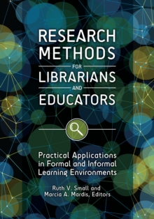 Research Methods for Librarians and Educators : Practical Applications in Formal and Informal Learning Environments