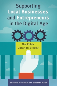 Supporting Local Businesses and Entrepreneurs in the Digital Age : The Public Librarian's Toolkit