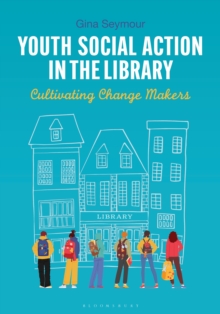 Youth Social Action In The Library : Cultivating Change Makers