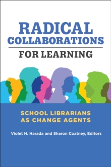 Radical Collaborations for Learning : School Librarians as Change Agents