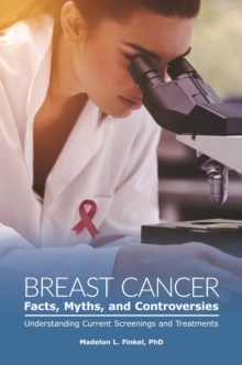 Breast Cancer Facts, Myths, and Controversies : Understanding Current Screenings and Treatments