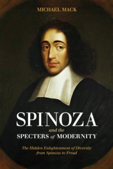 Spinoza and the Specters of Modernity : The Hidden Enlightenment of Diversity from Spinoza to Freud