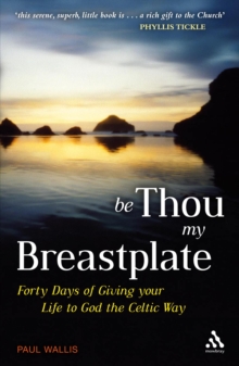 Be Thou My Breastplate : 40 Days of Giving Your Life to God the Celtic Way