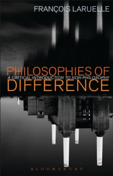 Philosophies of Difference : A Critical Introduction to Non-Philosophy