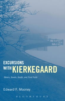 Excursions with Kierkegaard : Others, Goods, Death, and Final Faith