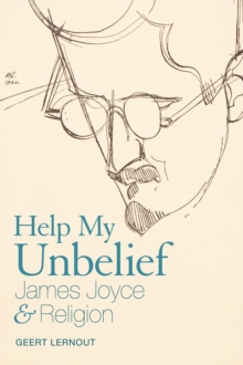 Help My Unbelief : James Joyce and Religion