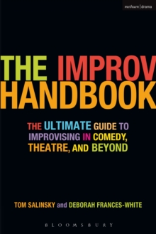 The Improv Handbook : The Ultimate Guide to Improvising in Comedy, Theatre, and Beyond