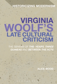 Virginia Woolf's Late Cultural Criticism : The Genesis of 'the Years', 'Three Guineas' and 'Between the Acts'