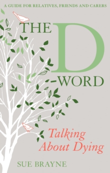 The D-Word: Talking about Dying : A Guide for Relatives, Friends and Carers