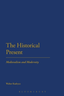 The Historical Present : Medievalism and Modernity, Paperback / softback Book The Historical Present : Medievalism and Modernity, Paperback / softback Book