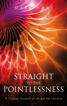 Straight to the Pointlessness : A Christian Account of Life and the Universe