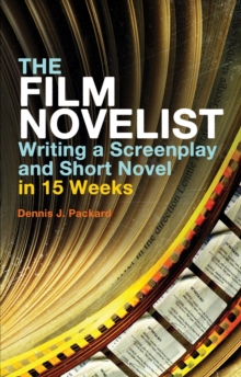 The Film Novelist : Writing a Screenplay and Short Novel in 15 Weeks