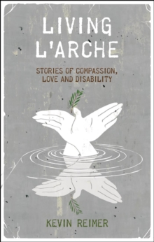 Living L'Arche : Stories of Compassion, Love and Disability