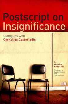 Postscript on Insignificance : Dialogues with Cornelius Castoriadis