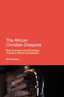 The African Christian Diaspora : New Currents and Emerging Trends in World Christianity