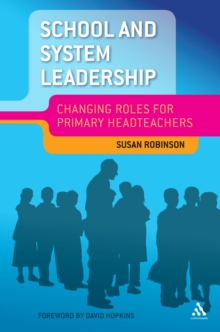 School and System Leadership : Changing Roles for Primary Headteachers