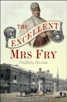 The Excellent Mrs Fry : Unlikely Heroine