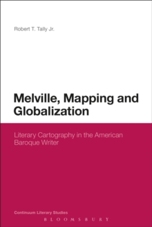 Melville, Mapping and Globalization : Literary Cartography in the American Baroque Writer