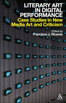 Literary Art in Digital Performance : Case Studies in New Media Art and Criticism