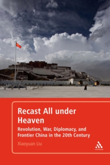 Recast All under Heaven : Revolution, War, Diplomacy, and Frontier China in the 20th Century