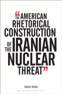 The American Rhetorical Construction of the Iranian Nuclear Threat