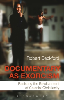 Documentary as Exorcism : Resisting the Bewitchment of Colonial Christianity