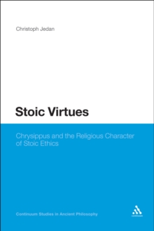 Stoic Virtues : Chrysippus and the Religious Character of Stoic Ethics