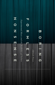 Boring Formless Nonsense : Experimental Music and the Aesthetics of Failure, Paperback / softback Book Boring Formless Nonsense : Experimental Music and the Aesthetics of Failure, Paperback / softback Book