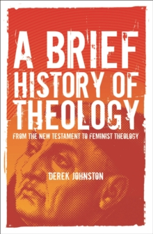 A Brief History of Theology : From the New Testament to Feminist Theology