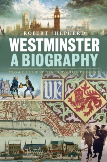 Westminster: A Biography : From Earliest Times to the Present