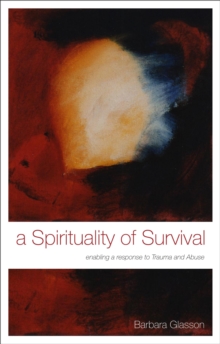 A Spirituality of Survival : Enabling a Response to Trauma and Abuse