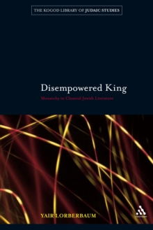 Disempowered King : Monarchy in Classical Jewish Literature