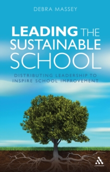 Leading the Sustainable School : Distributing Leadership to Inspire School Improvement