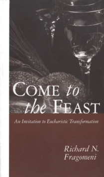 Come to the Feast : An Invitation to Eucharistic Transformation