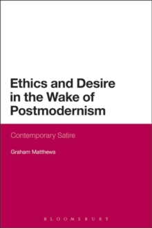 Ethics and Desire in the Wake of Postmodernism : Contemporary Satire